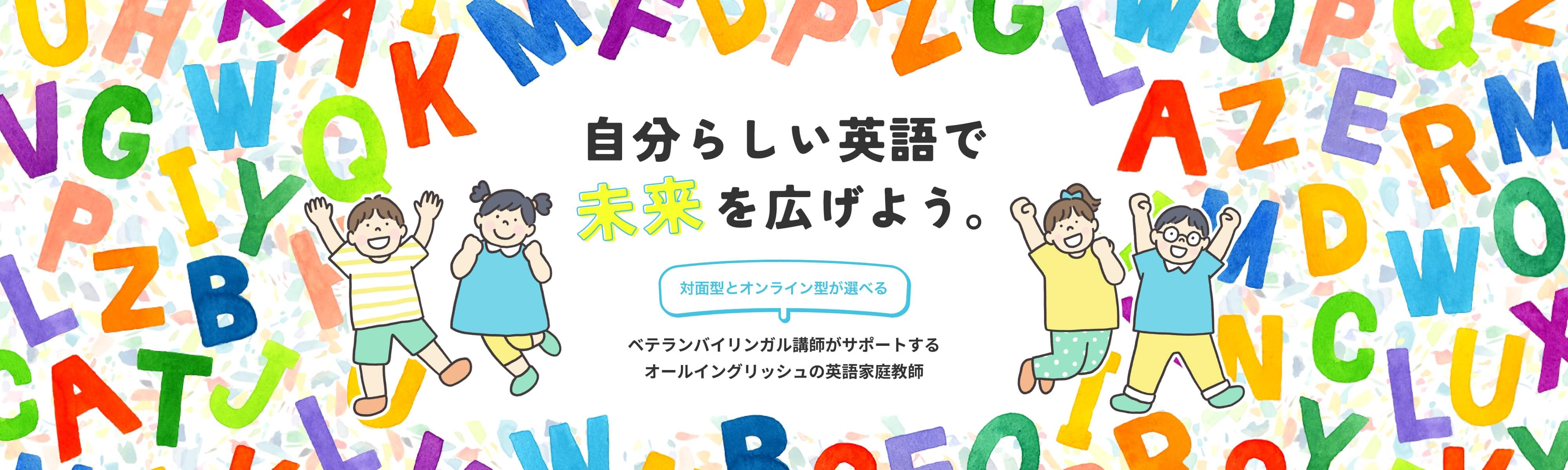 自分らしい英語で未来を広げよう。対面型とオンライン型が選べる、ベテランバイリンガル講師がサポートするオールイングリッシュの英語家庭教師